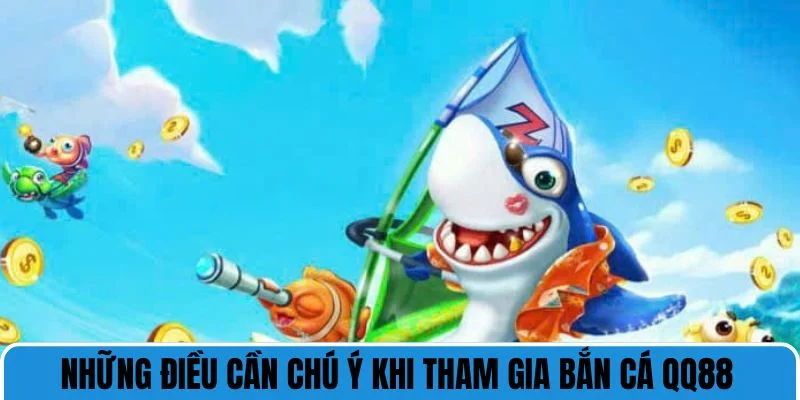 Những điều cần chú ý khi tham gia bắn cá QQ88