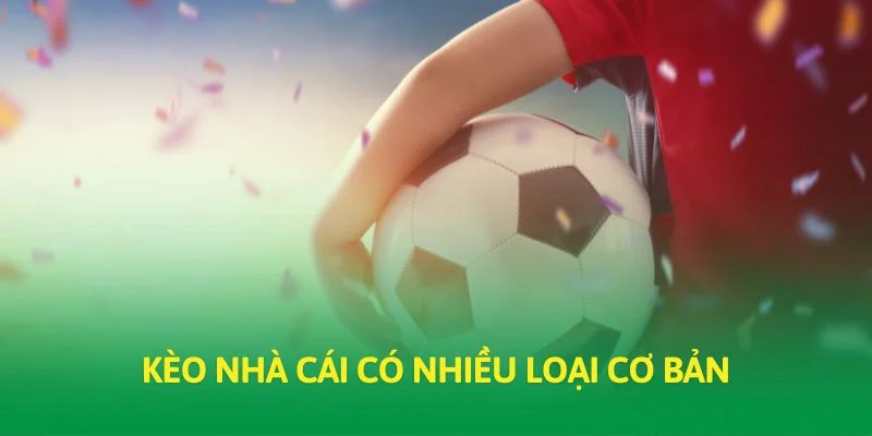 Kèo nhà cái có nhiều loại cơ bản