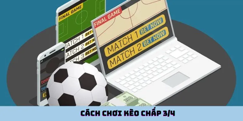 Cách chơi kèo chấp 3/4